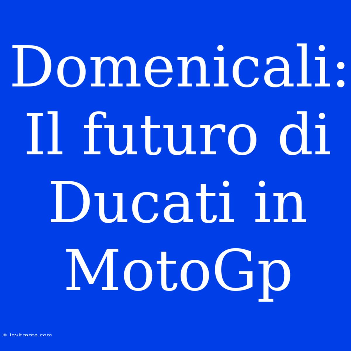 Domenicali: Il Futuro Di Ducati In MotoGp