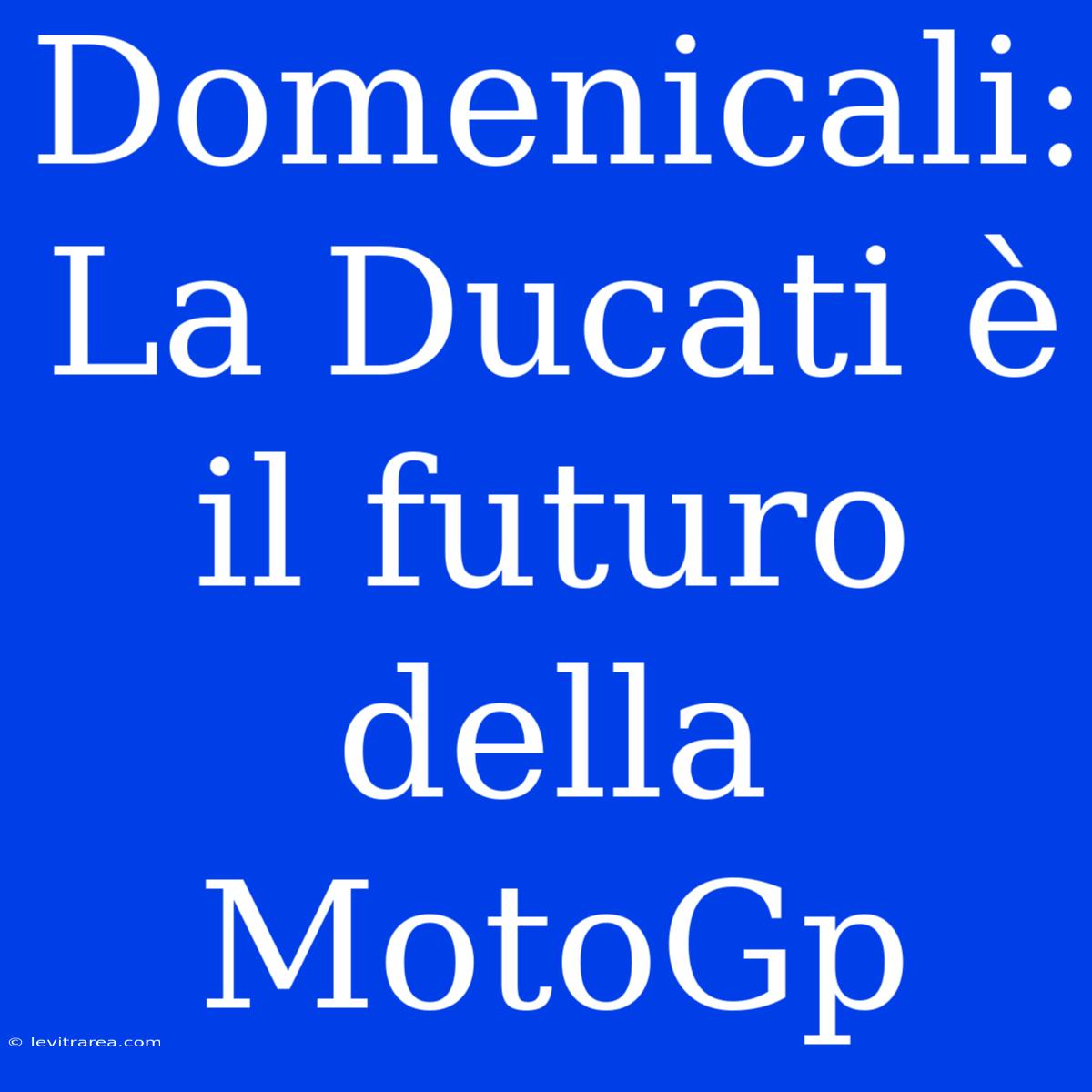 Domenicali: La Ducati È Il Futuro Della MotoGp