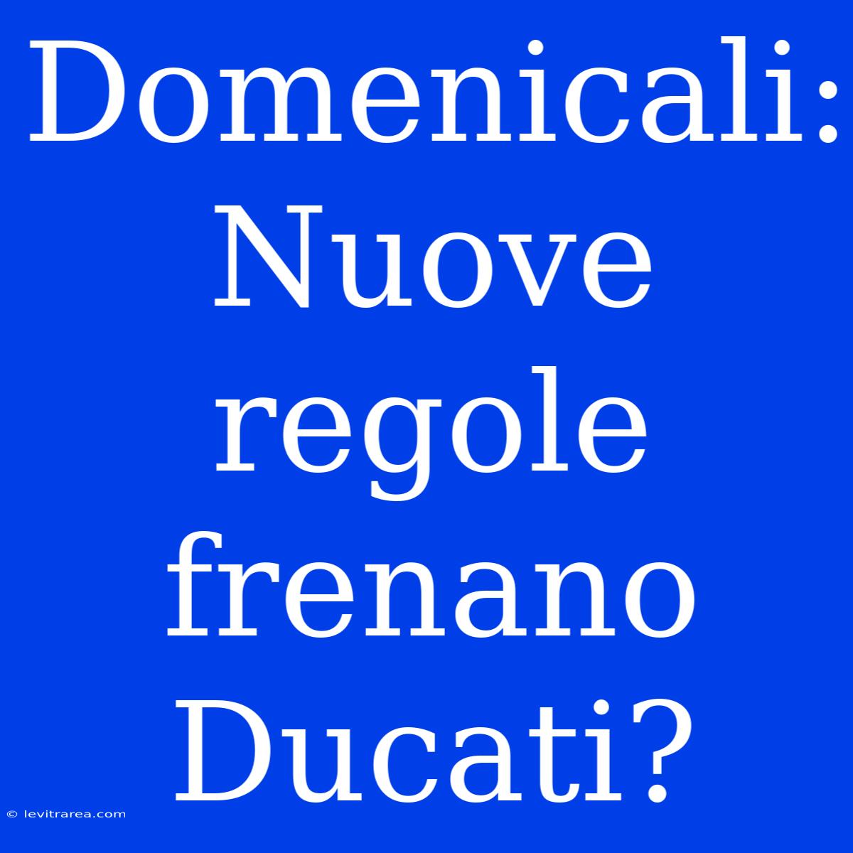 Domenicali: Nuove Regole Frenano Ducati?