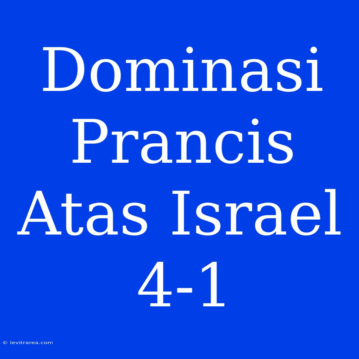 Dominasi Prancis Atas Israel 4-1