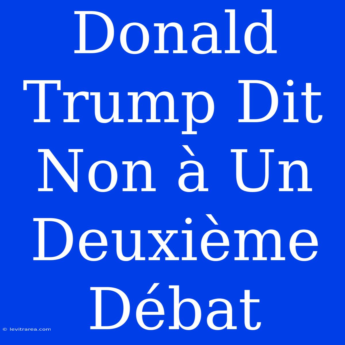 Donald Trump Dit Non À Un Deuxième Débat 