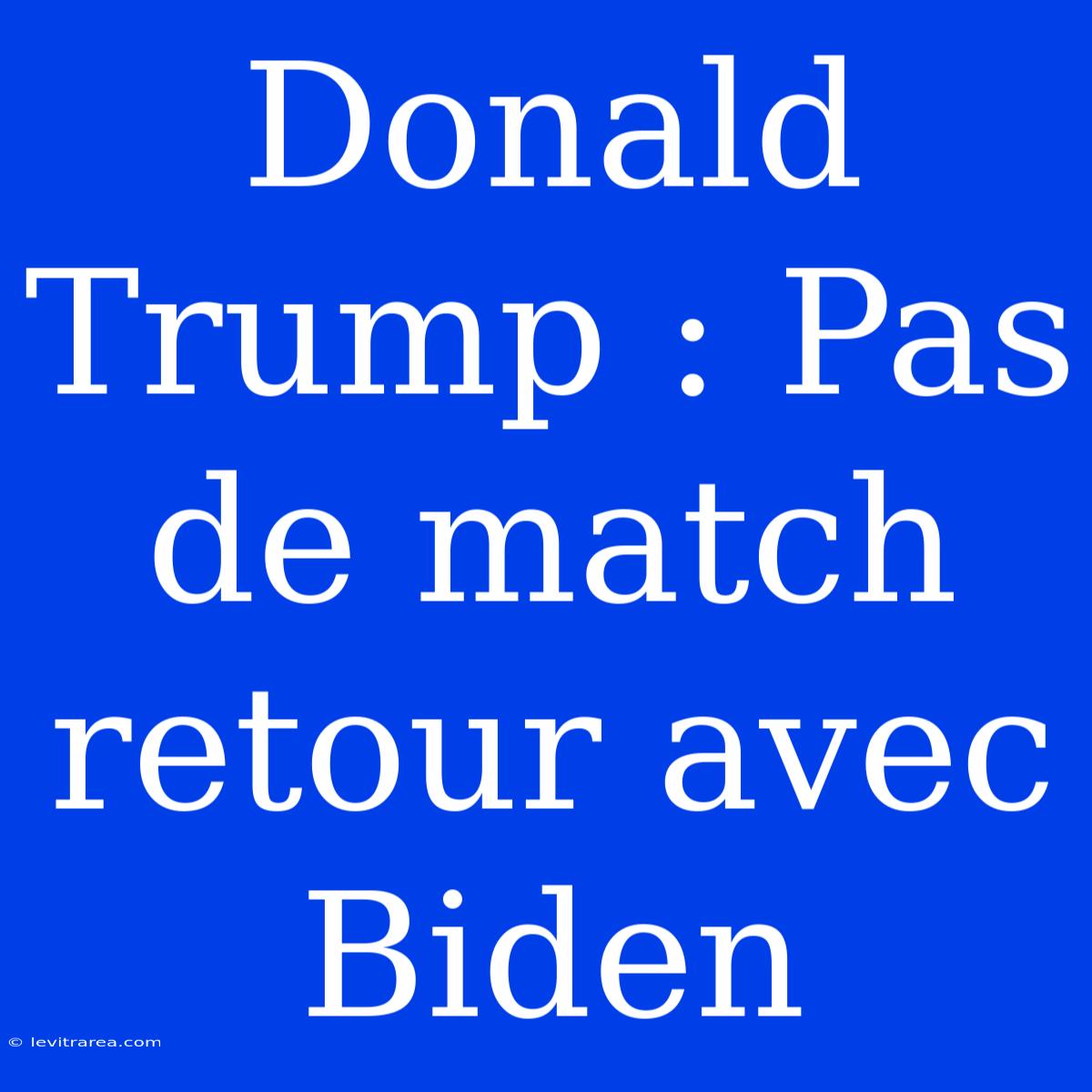 Donald Trump : Pas De Match Retour Avec Biden