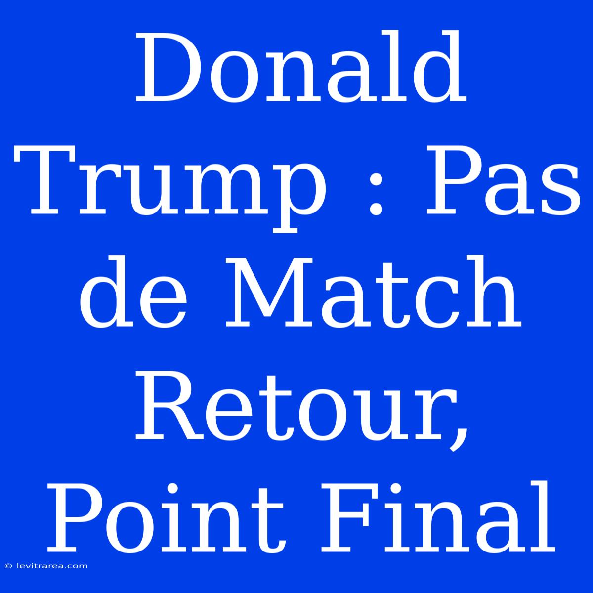 Donald Trump : Pas De Match Retour, Point Final