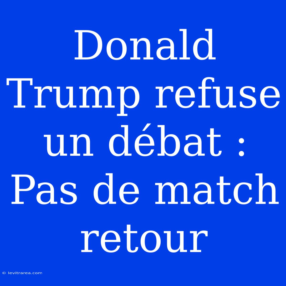 Donald Trump Refuse Un Débat : Pas De Match Retour