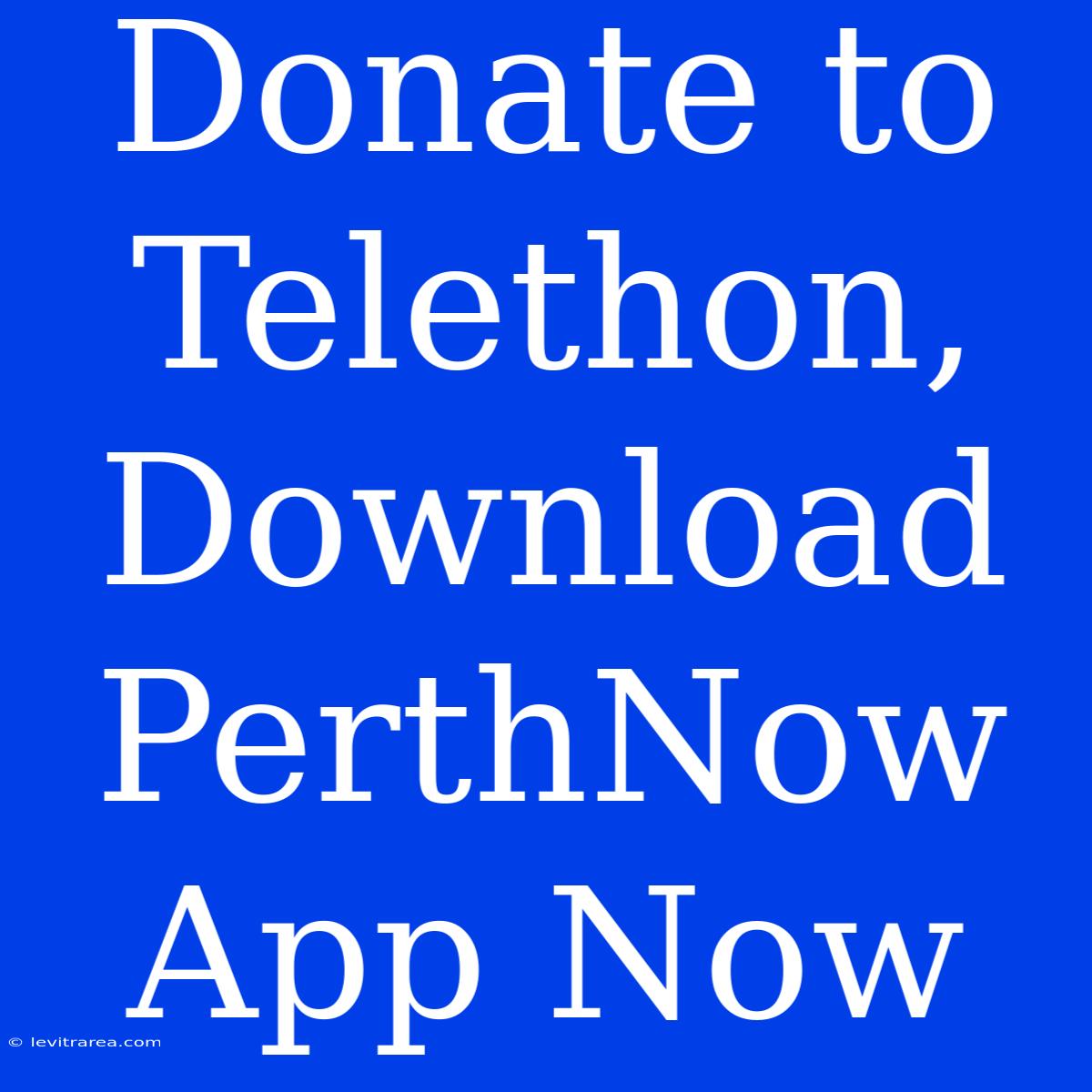 Donate To Telethon, Download PerthNow App Now