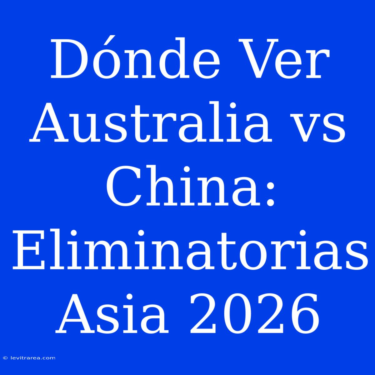 Dónde Ver Australia Vs China: Eliminatorias Asia 2026