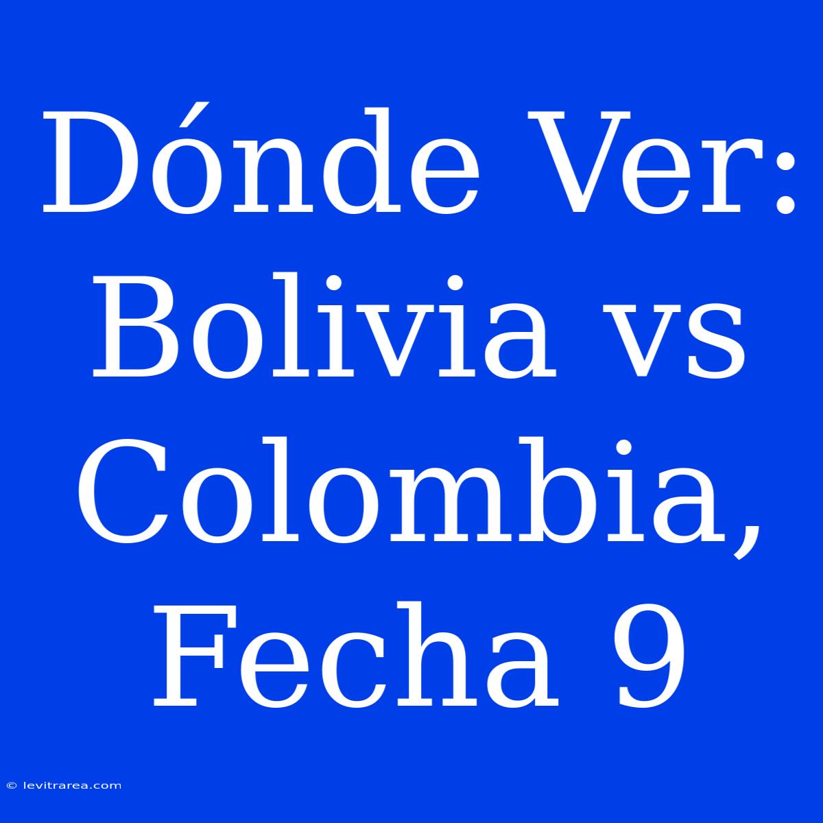 Dónde Ver: Bolivia Vs Colombia, Fecha 9 