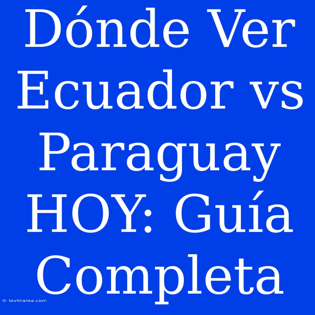 Dónde Ver Ecuador Vs Paraguay HOY: Guía Completa