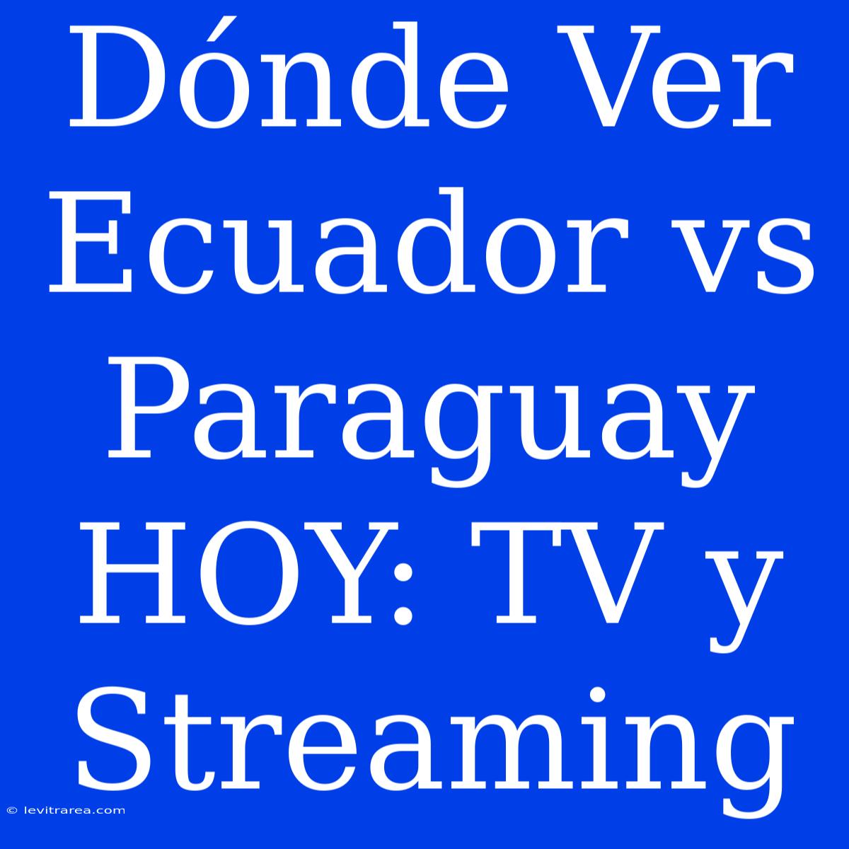 Dónde Ver Ecuador Vs Paraguay HOY: TV Y Streaming