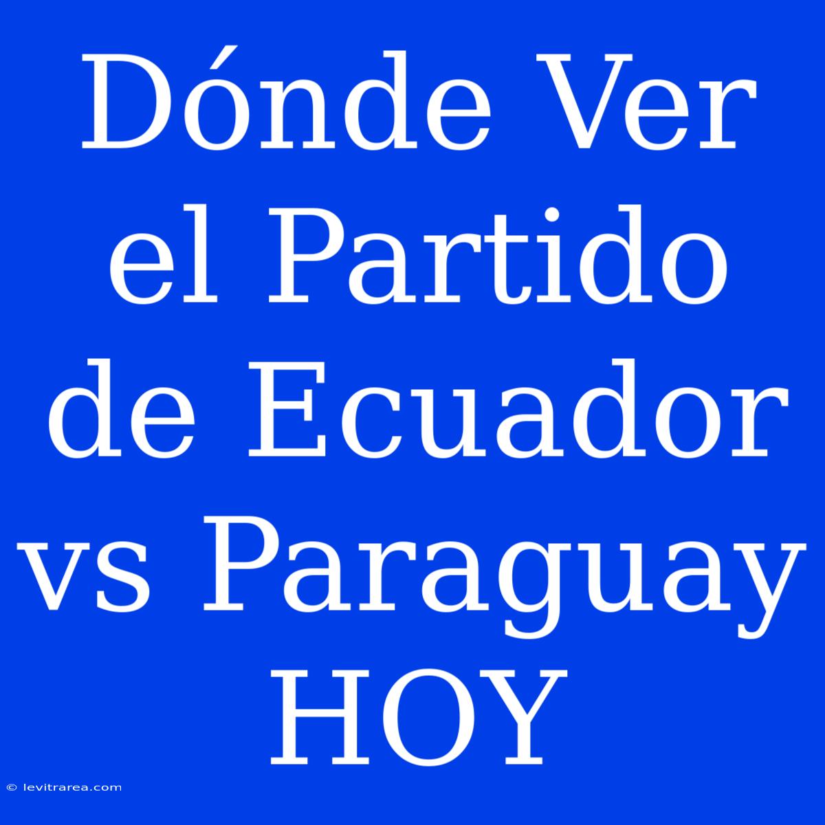 Dónde Ver El Partido De Ecuador Vs Paraguay HOY