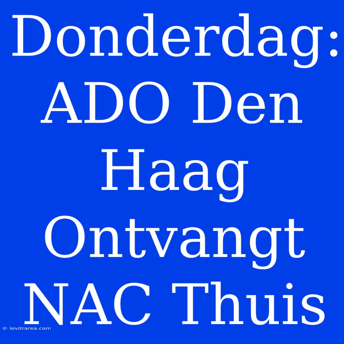 Donderdag: ADO Den Haag Ontvangt NAC Thuis