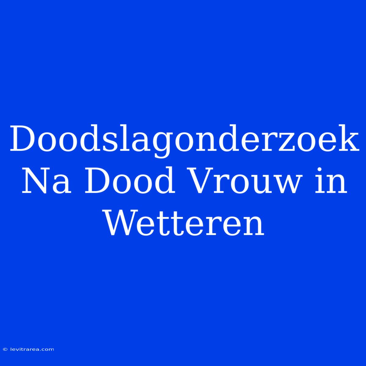 Doodslagonderzoek Na Dood Vrouw In Wetteren 