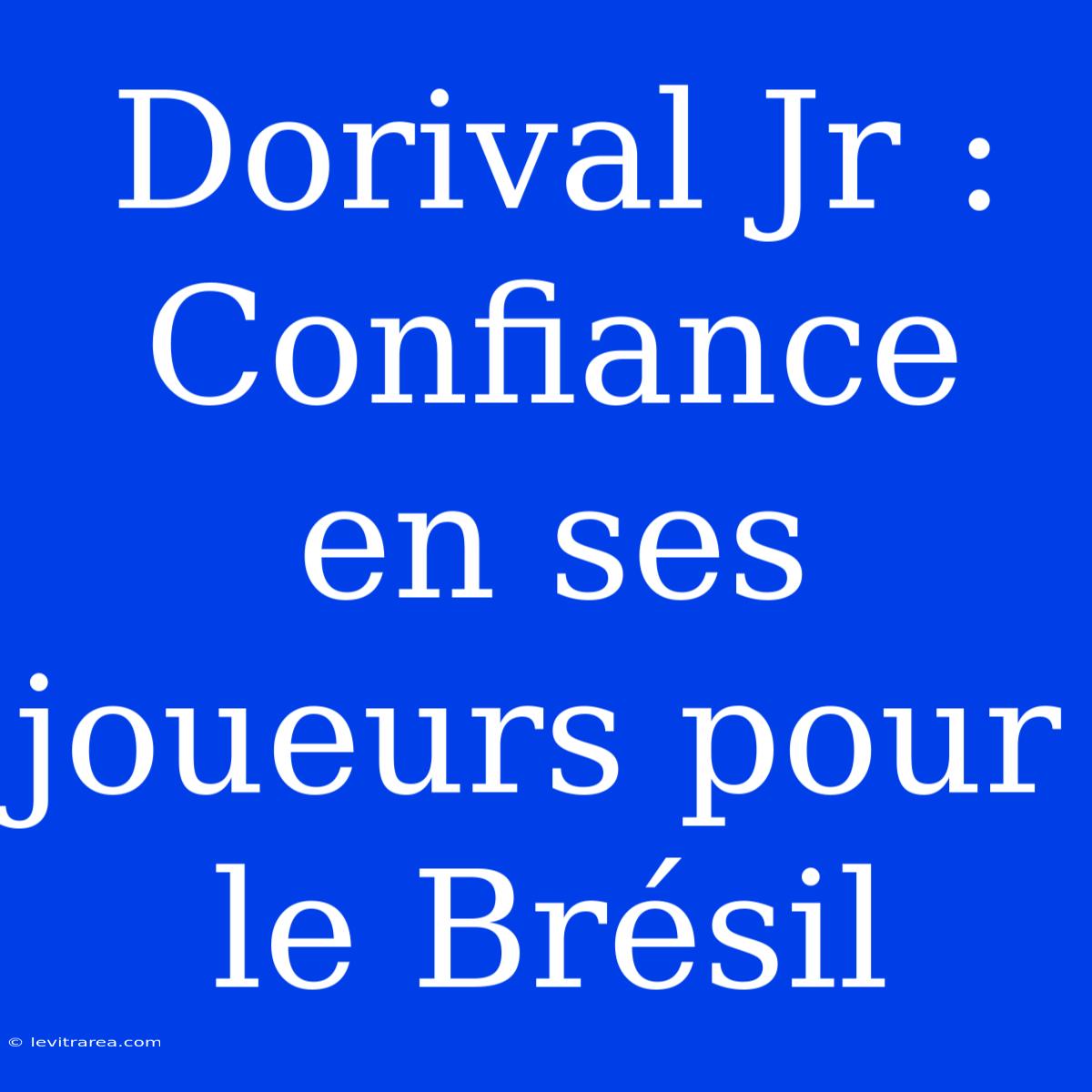 Dorival Jr : Confiance En Ses Joueurs Pour Le Brésil