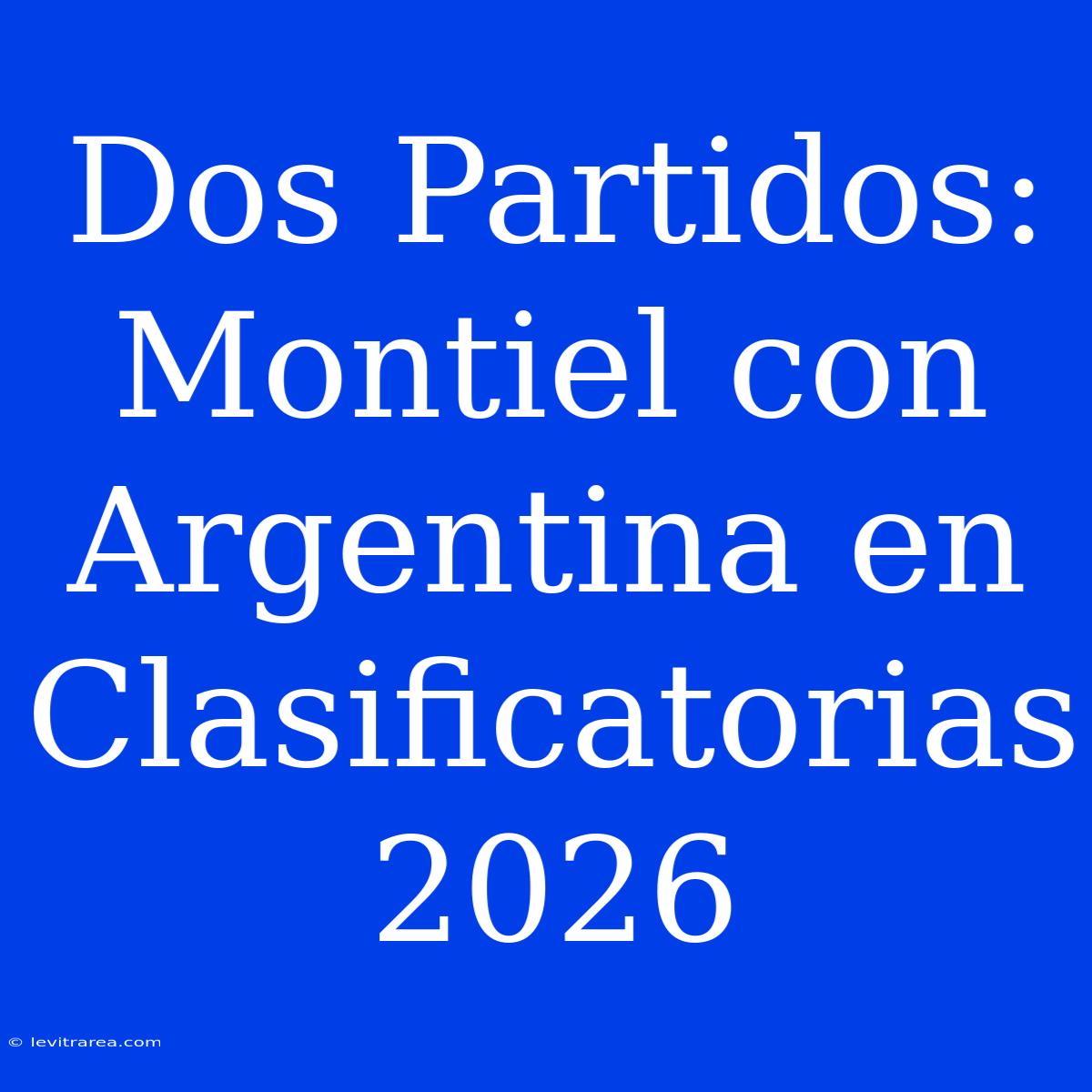 Dos Partidos: Montiel Con Argentina En Clasificatorias 2026