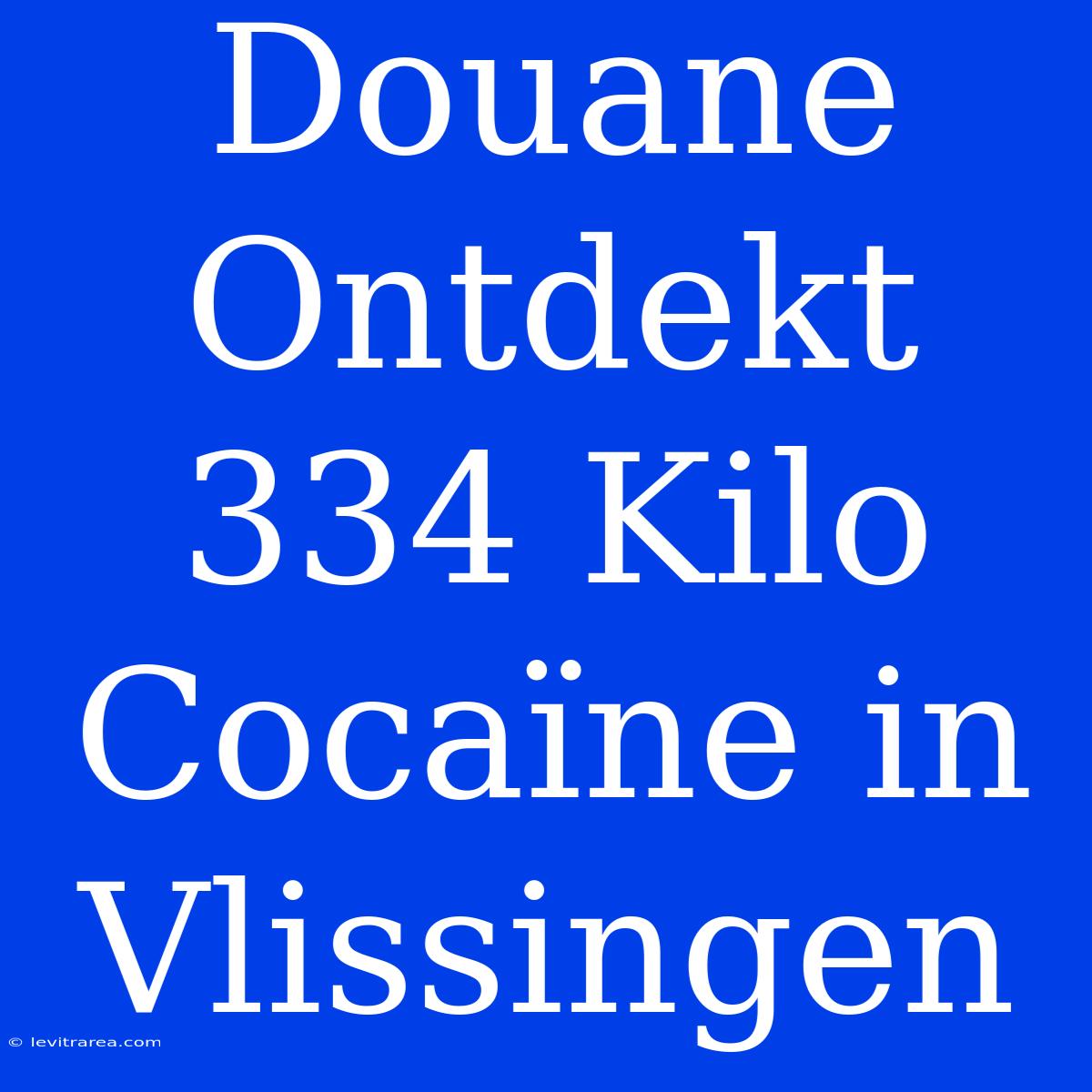 Douane Ontdekt 334 Kilo Cocaïne In Vlissingen