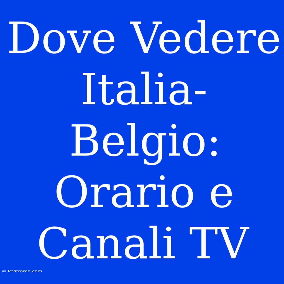 Dove Vedere Italia-Belgio: Orario E Canali TV