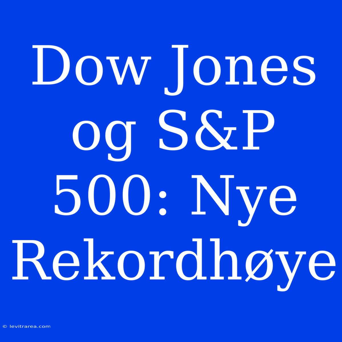 Dow Jones Og S&P 500: Nye Rekordhøye