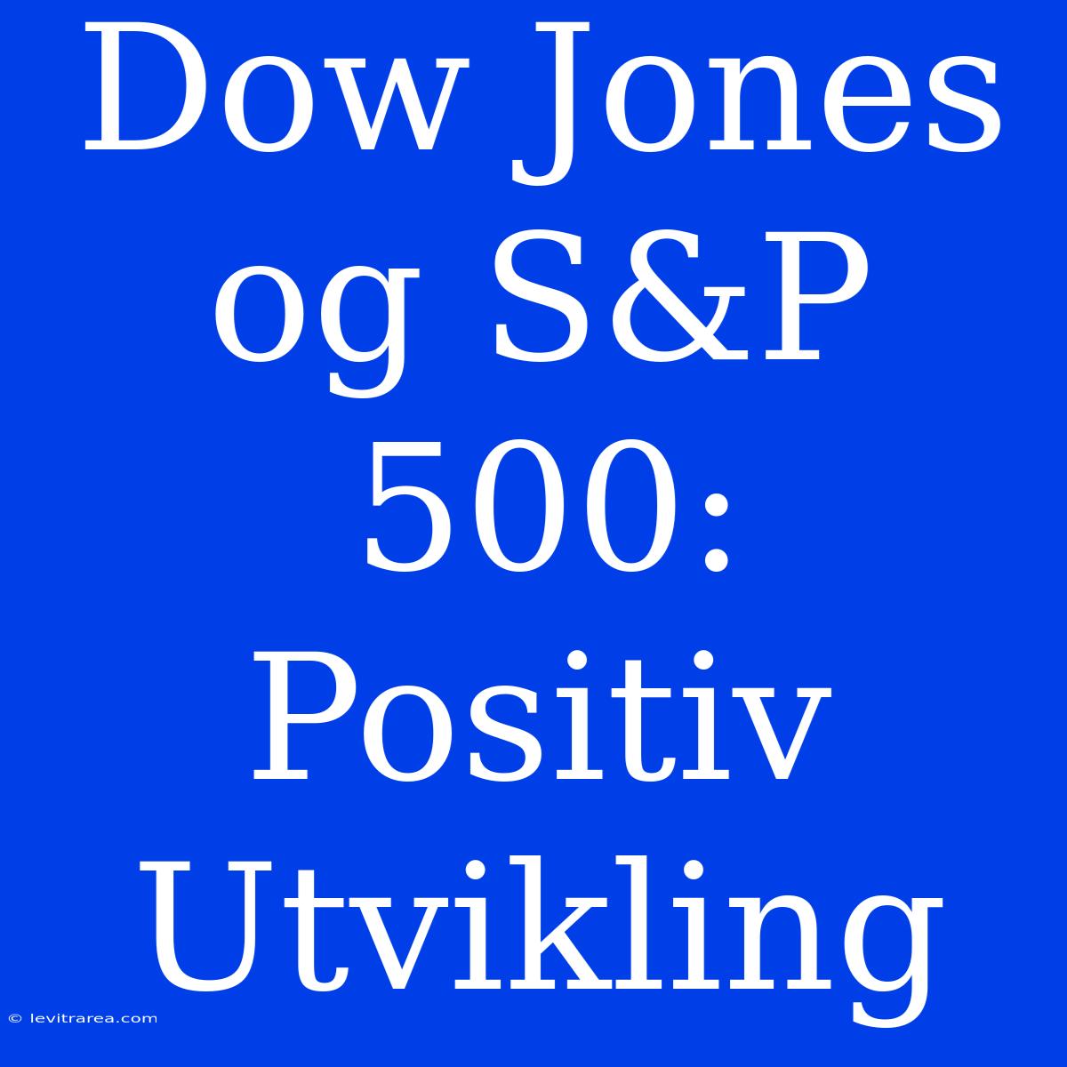 Dow Jones Og S&P 500: Positiv Utvikling