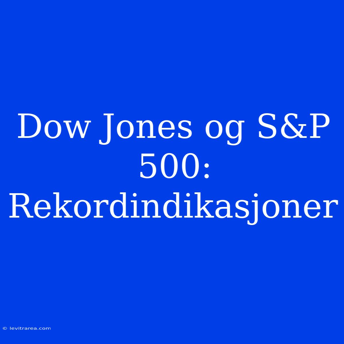 Dow Jones Og S&P 500: Rekordindikasjoner