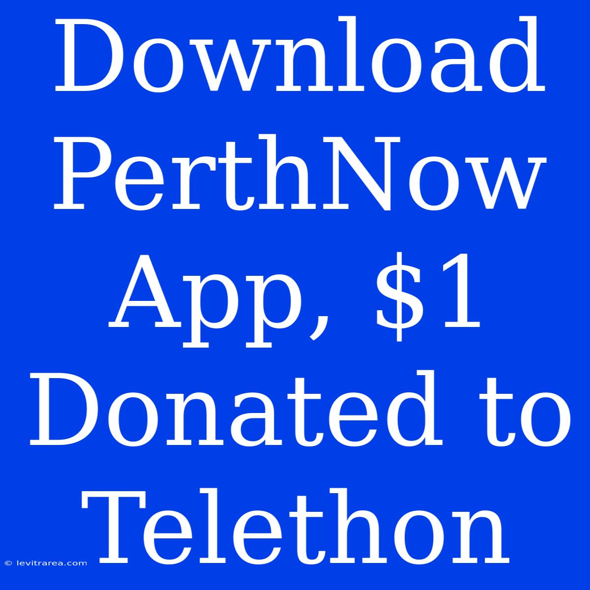 Download PerthNow App, $1 Donated To Telethon