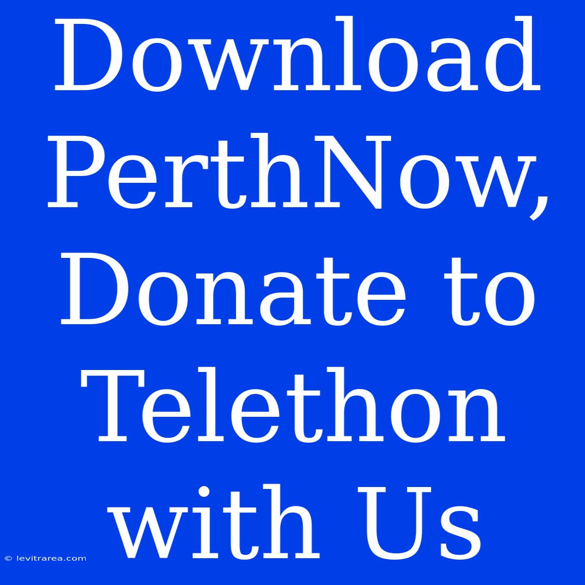 Download PerthNow, Donate To Telethon With Us