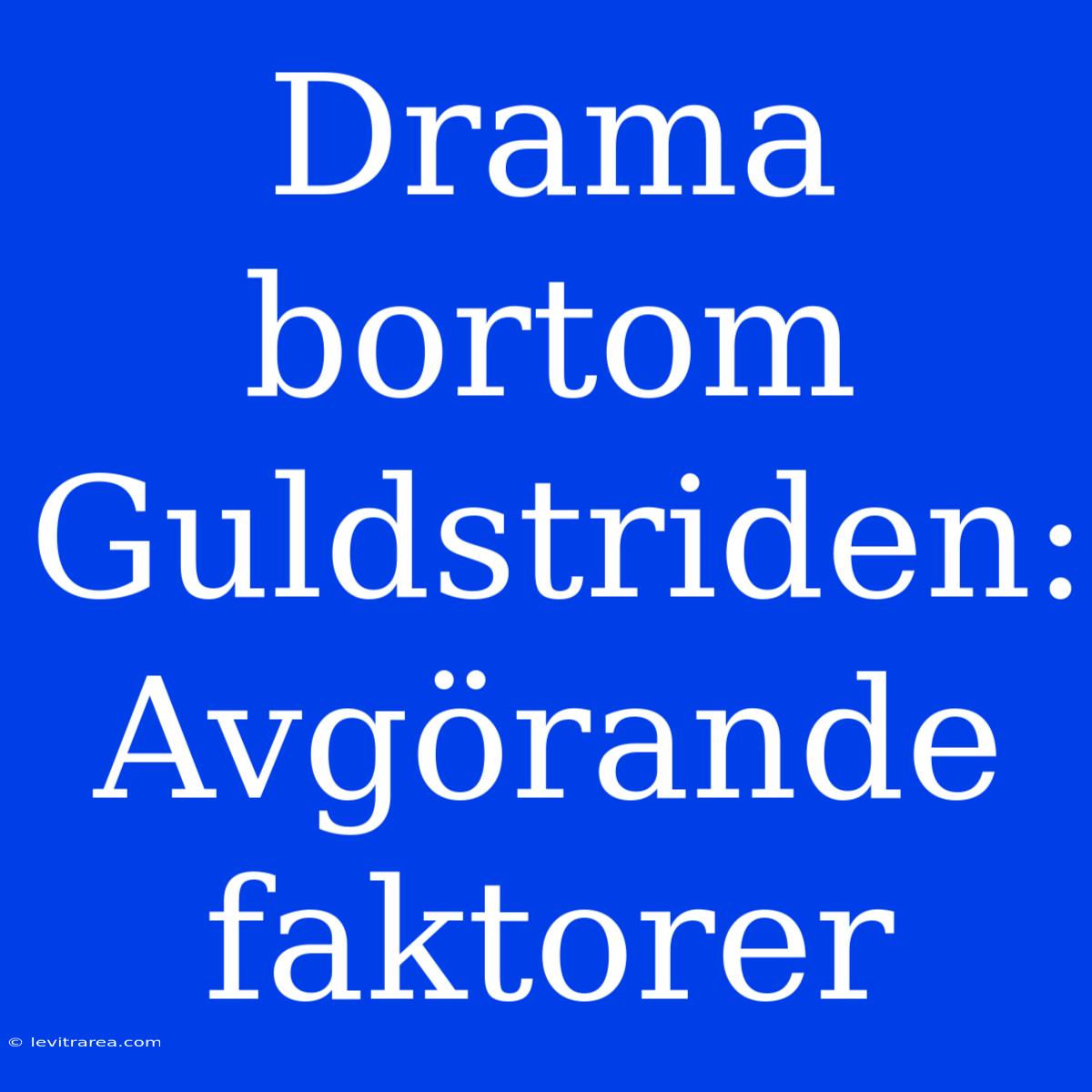 Drama Bortom Guldstriden: Avgörande Faktorer