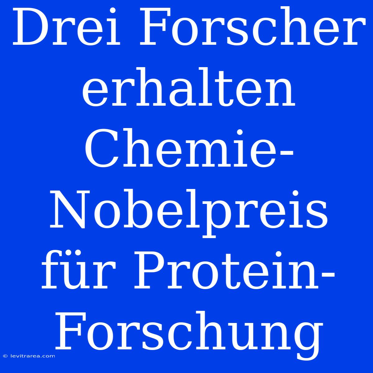 Drei Forscher Erhalten Chemie-Nobelpreis Für Protein-Forschung