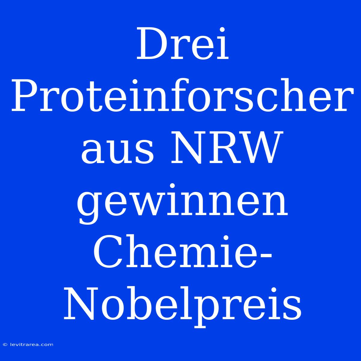 Drei Proteinforscher Aus NRW Gewinnen Chemie-Nobelpreis 