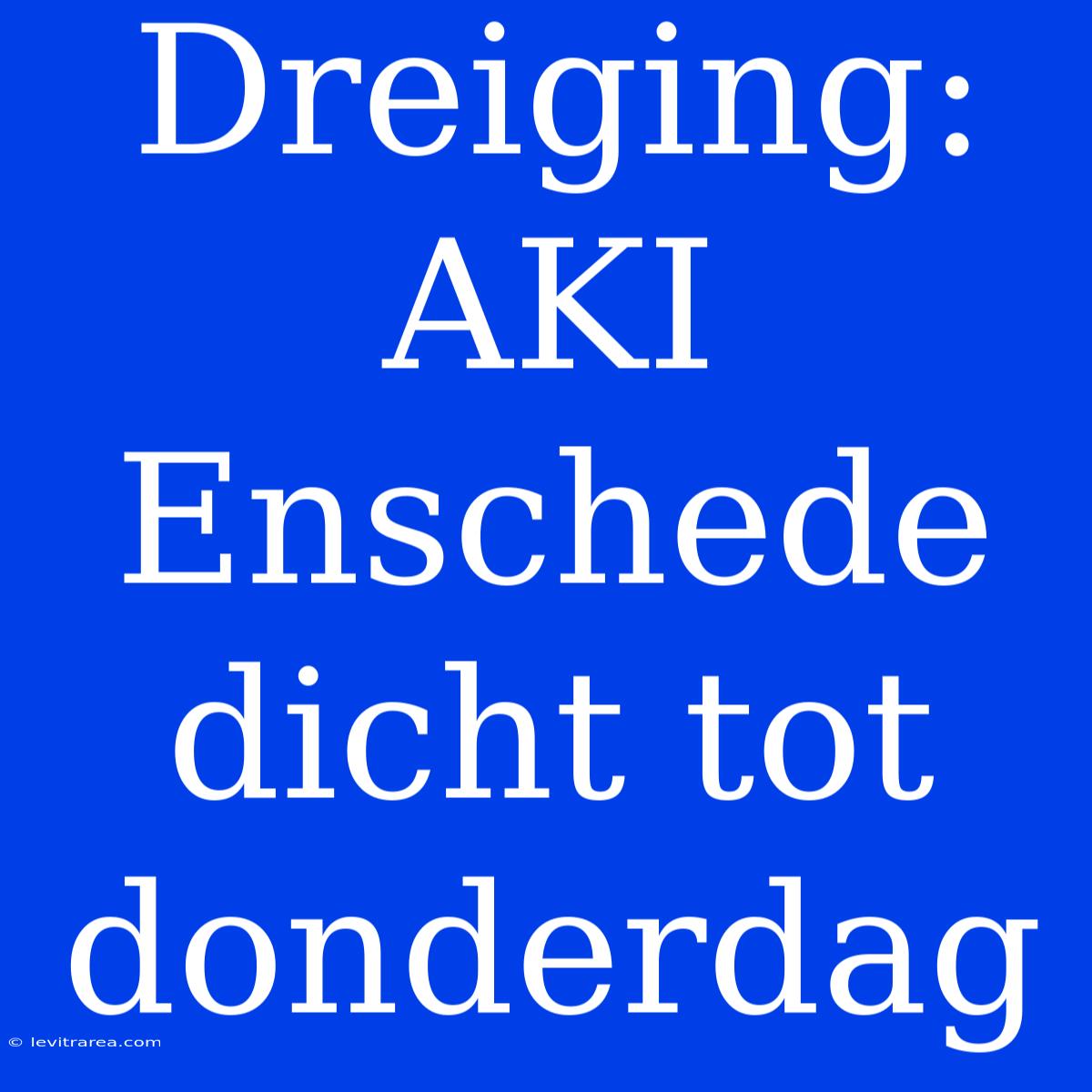 Dreiging: AKI Enschede Dicht Tot Donderdag