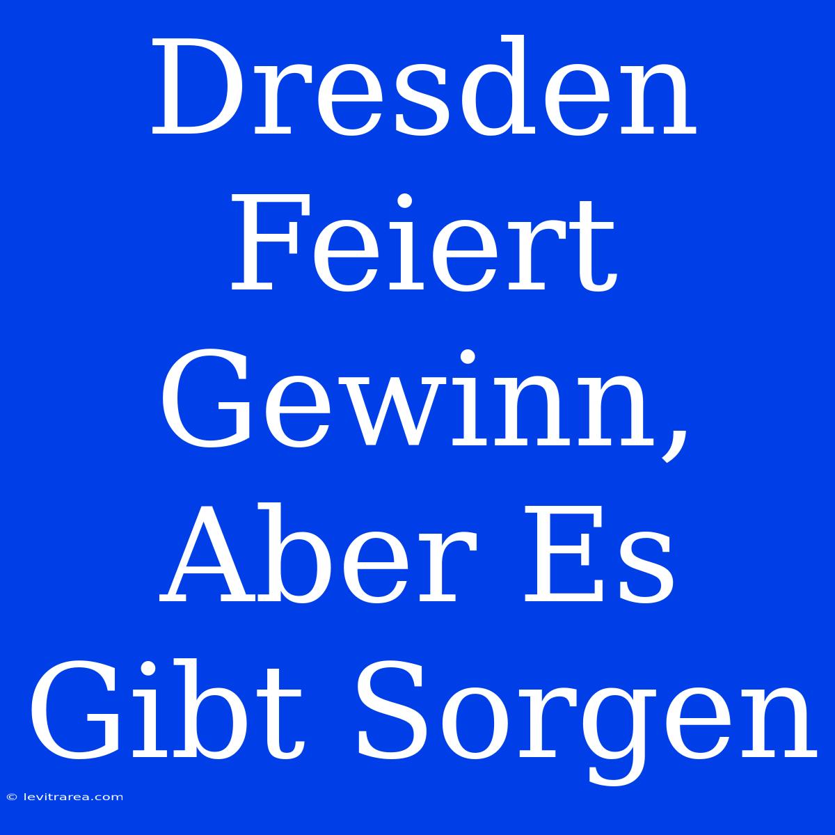 Dresden Feiert Gewinn, Aber Es Gibt Sorgen