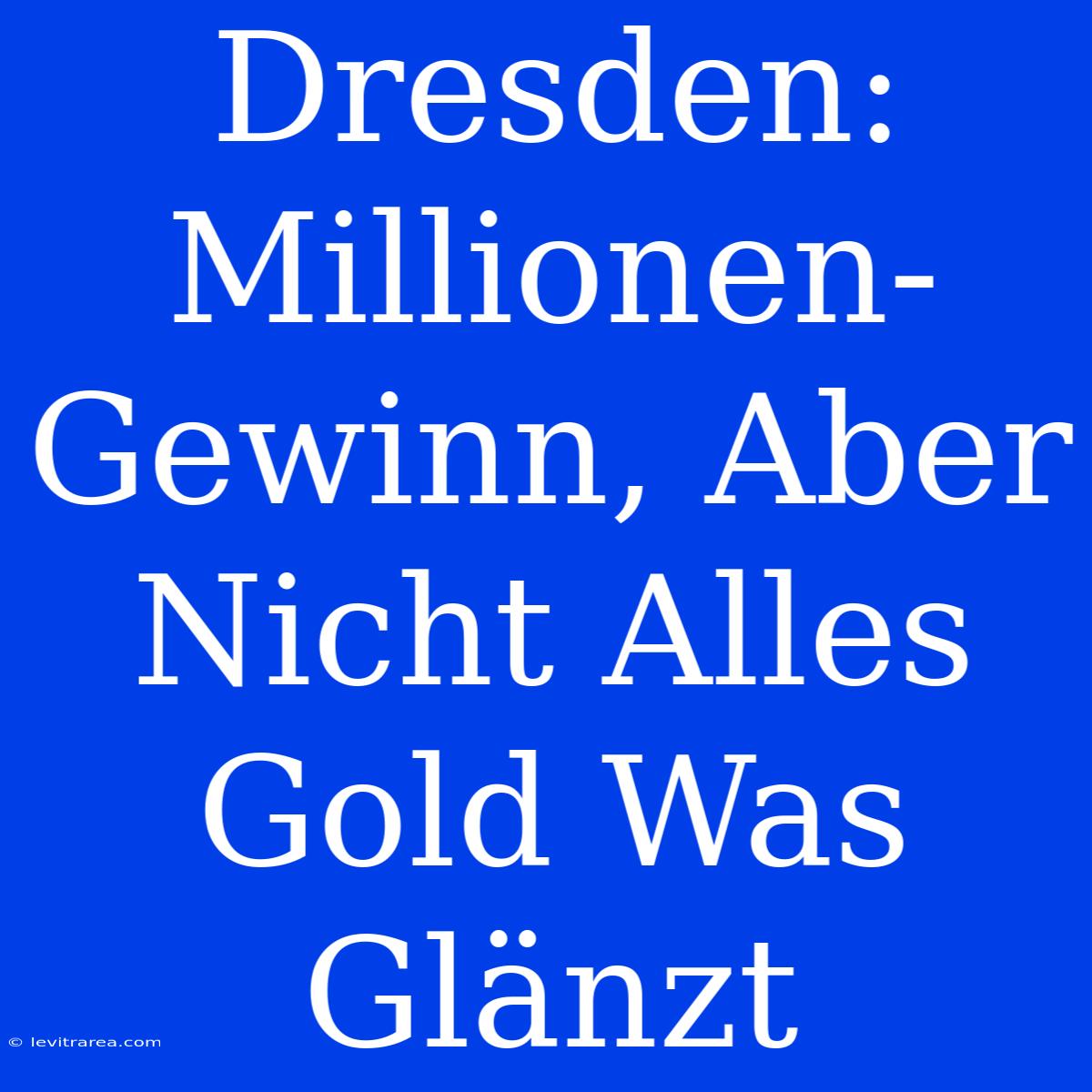 Dresden: Millionen-Gewinn, Aber Nicht Alles Gold Was Glänzt 