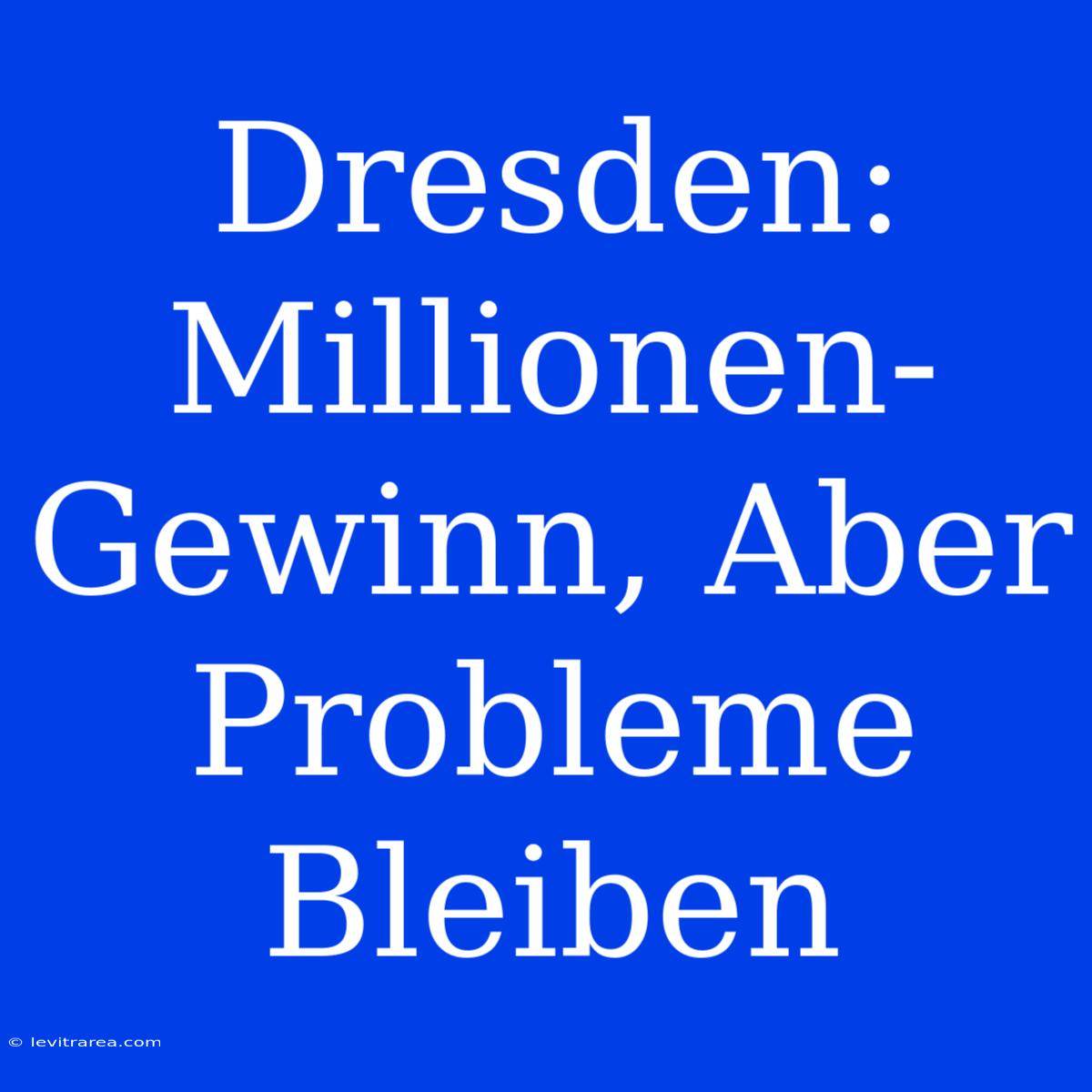 Dresden: Millionen-Gewinn, Aber Probleme Bleiben