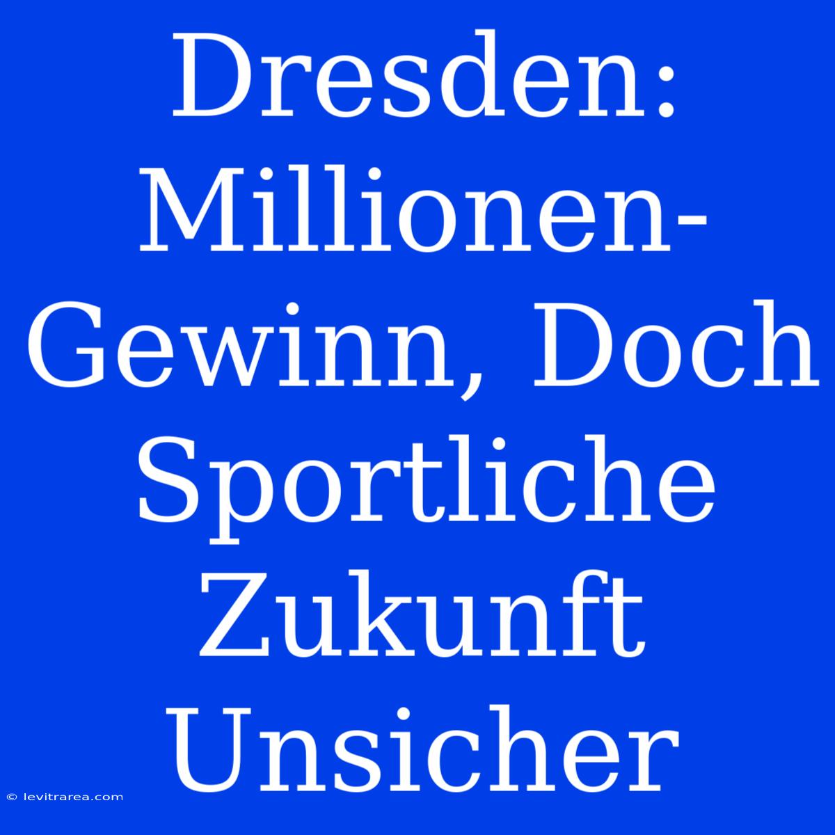 Dresden: Millionen-Gewinn, Doch Sportliche Zukunft Unsicher