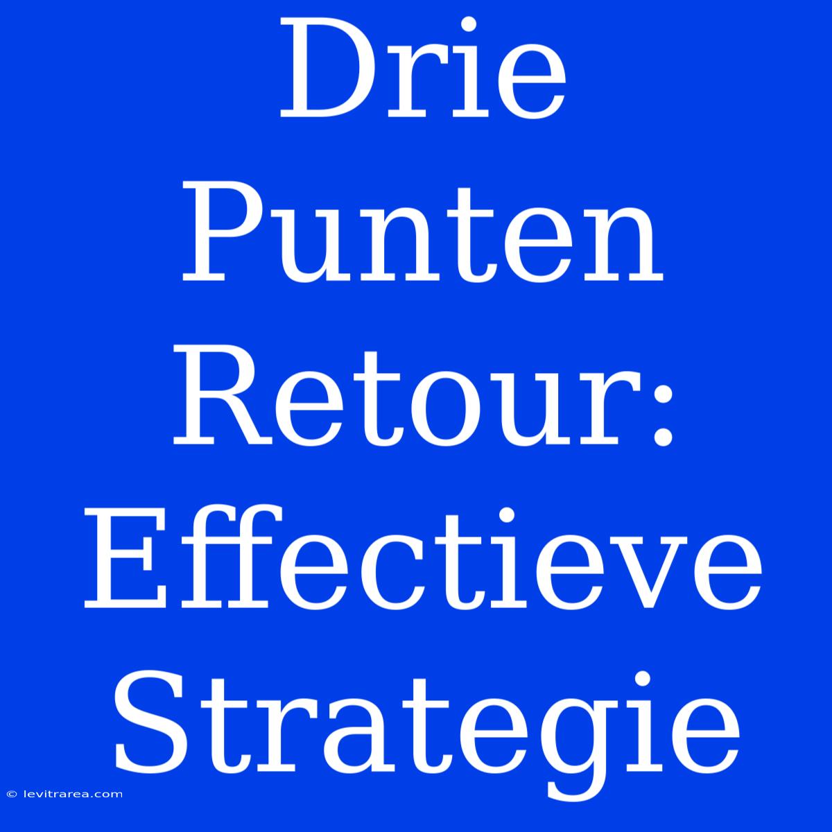 Drie Punten Retour: Effectieve Strategie