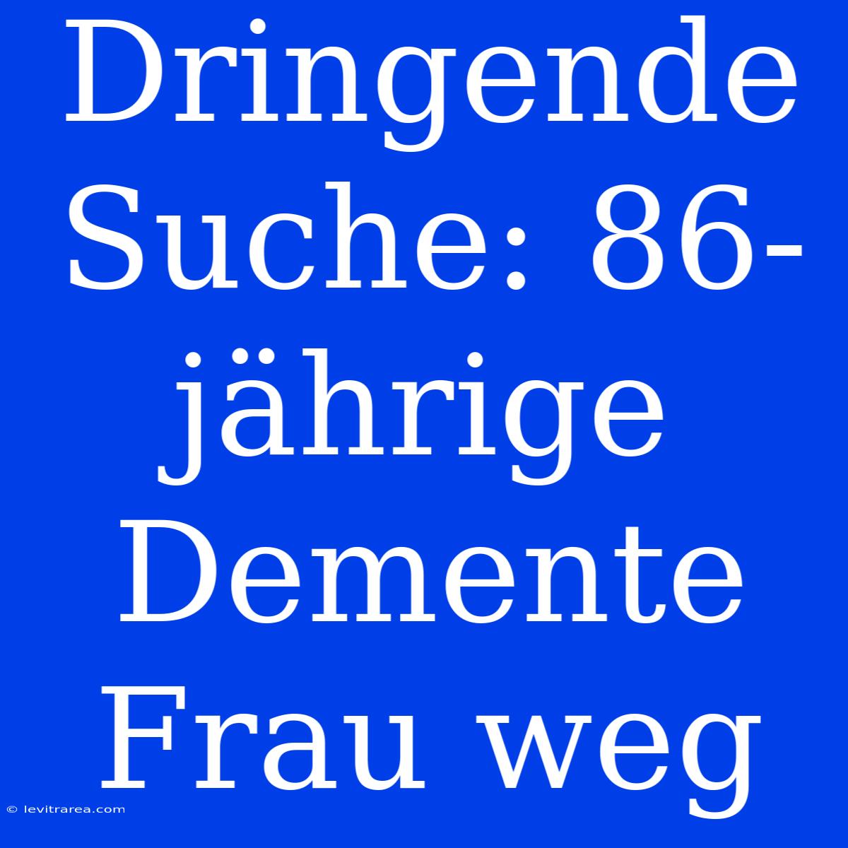 Dringende Suche: 86-jährige Demente Frau Weg