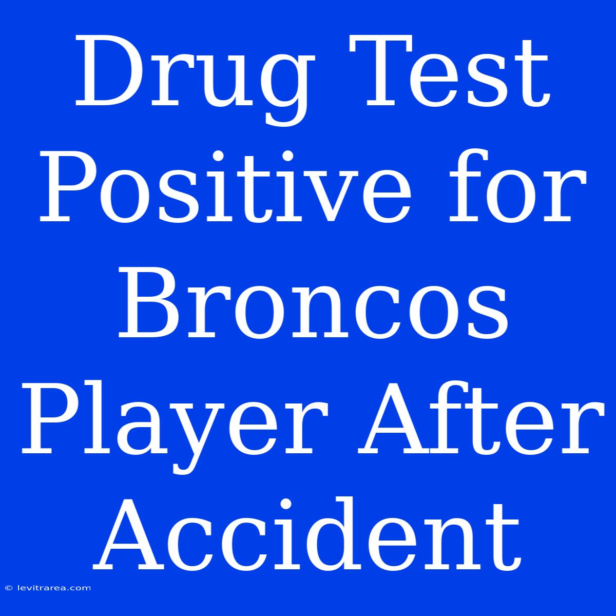 Drug Test Positive For Broncos Player After Accident