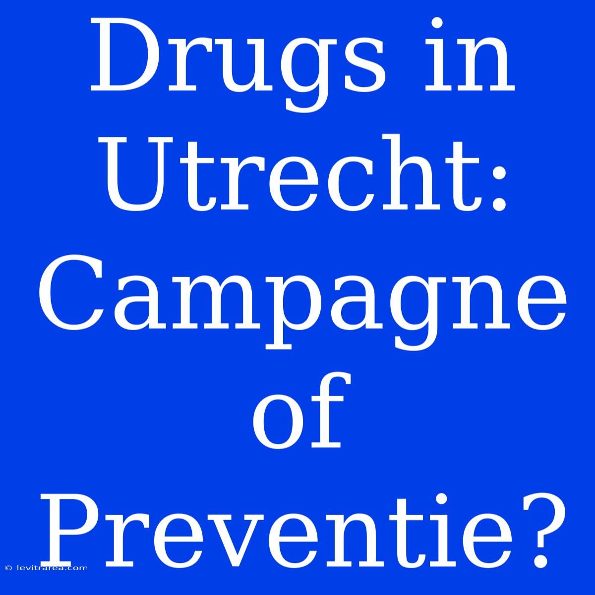 Drugs In Utrecht: Campagne Of Preventie?