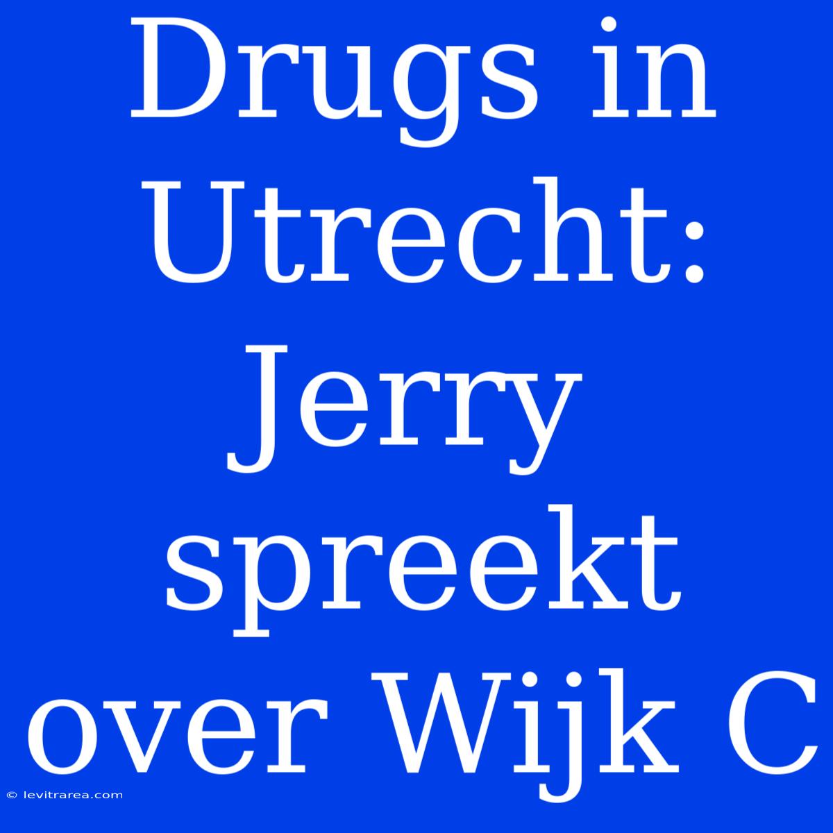 Drugs In Utrecht: Jerry Spreekt Over Wijk C