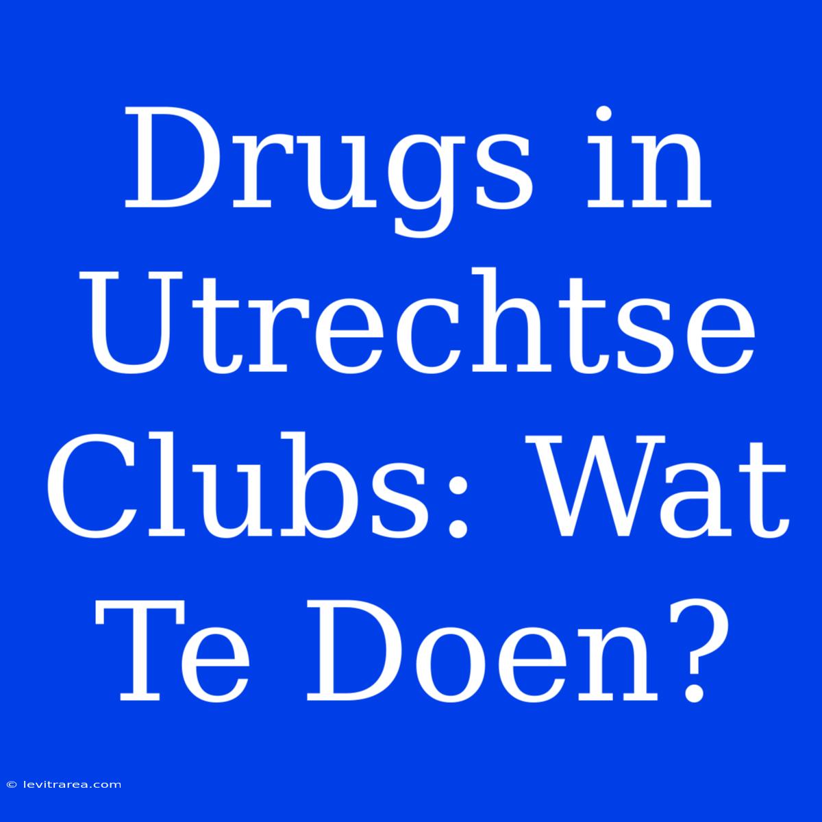 Drugs In Utrechtse Clubs: Wat Te Doen?