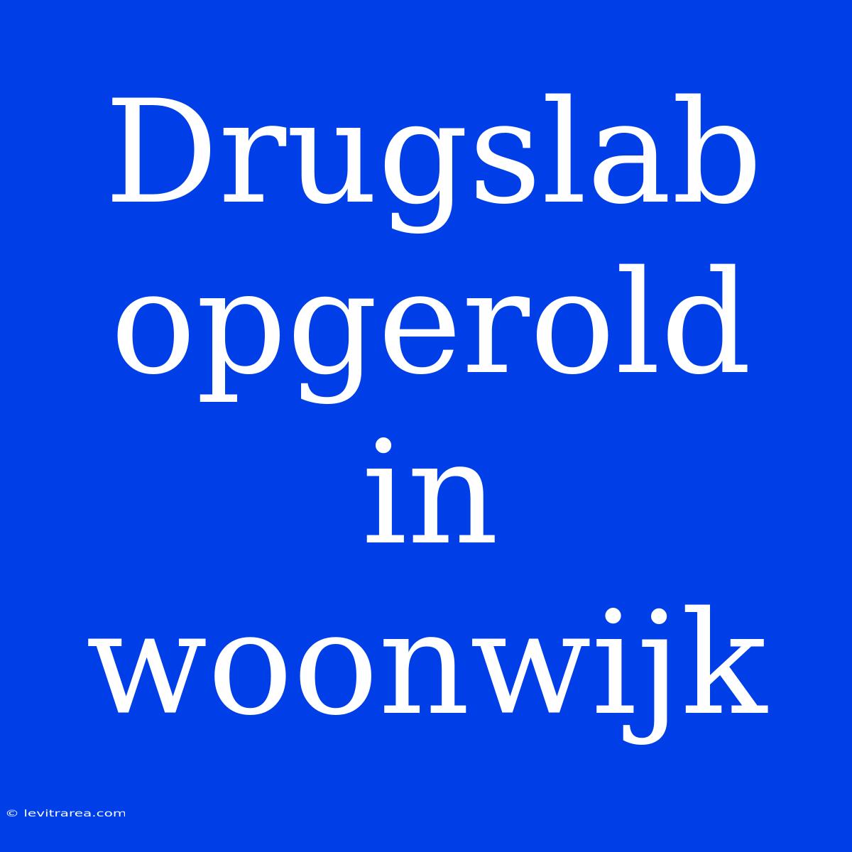 Drugslab Opgerold In Woonwijk 