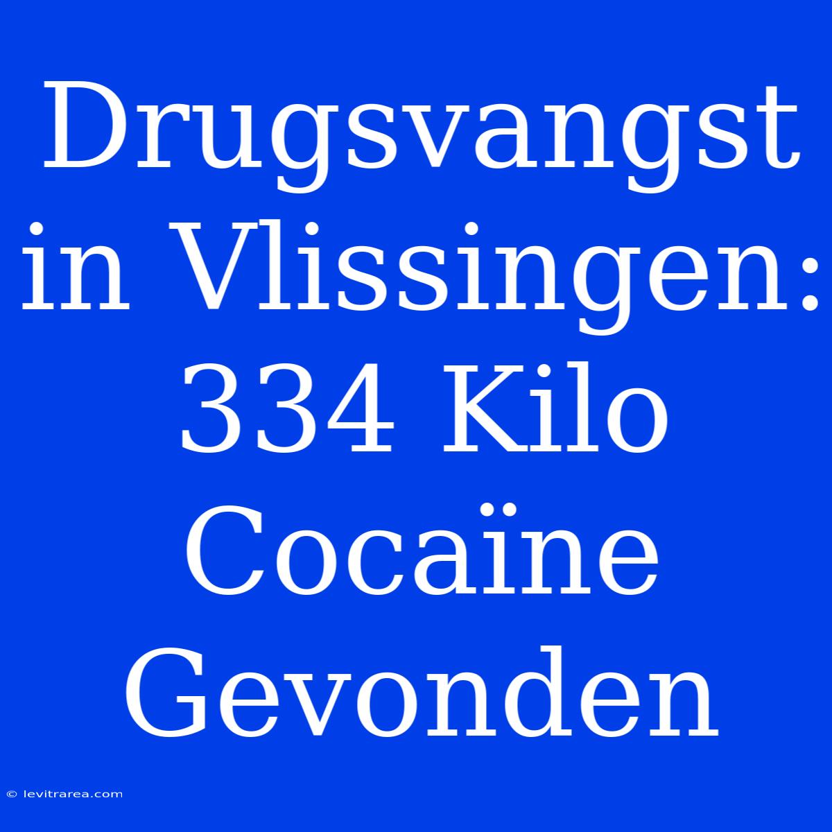 Drugsvangst In Vlissingen: 334 Kilo Cocaïne Gevonden