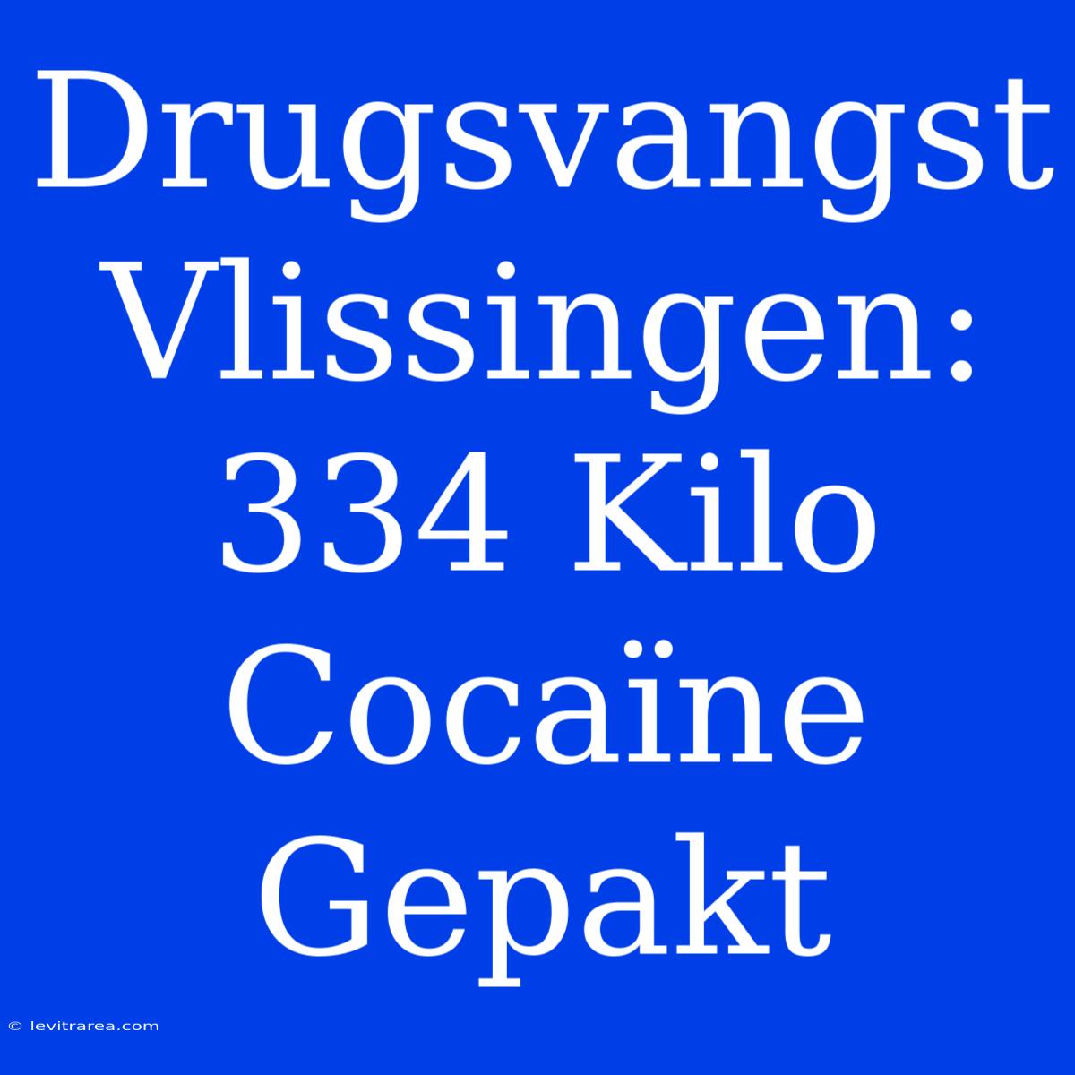 Drugsvangst Vlissingen: 334 Kilo Cocaïne Gepakt