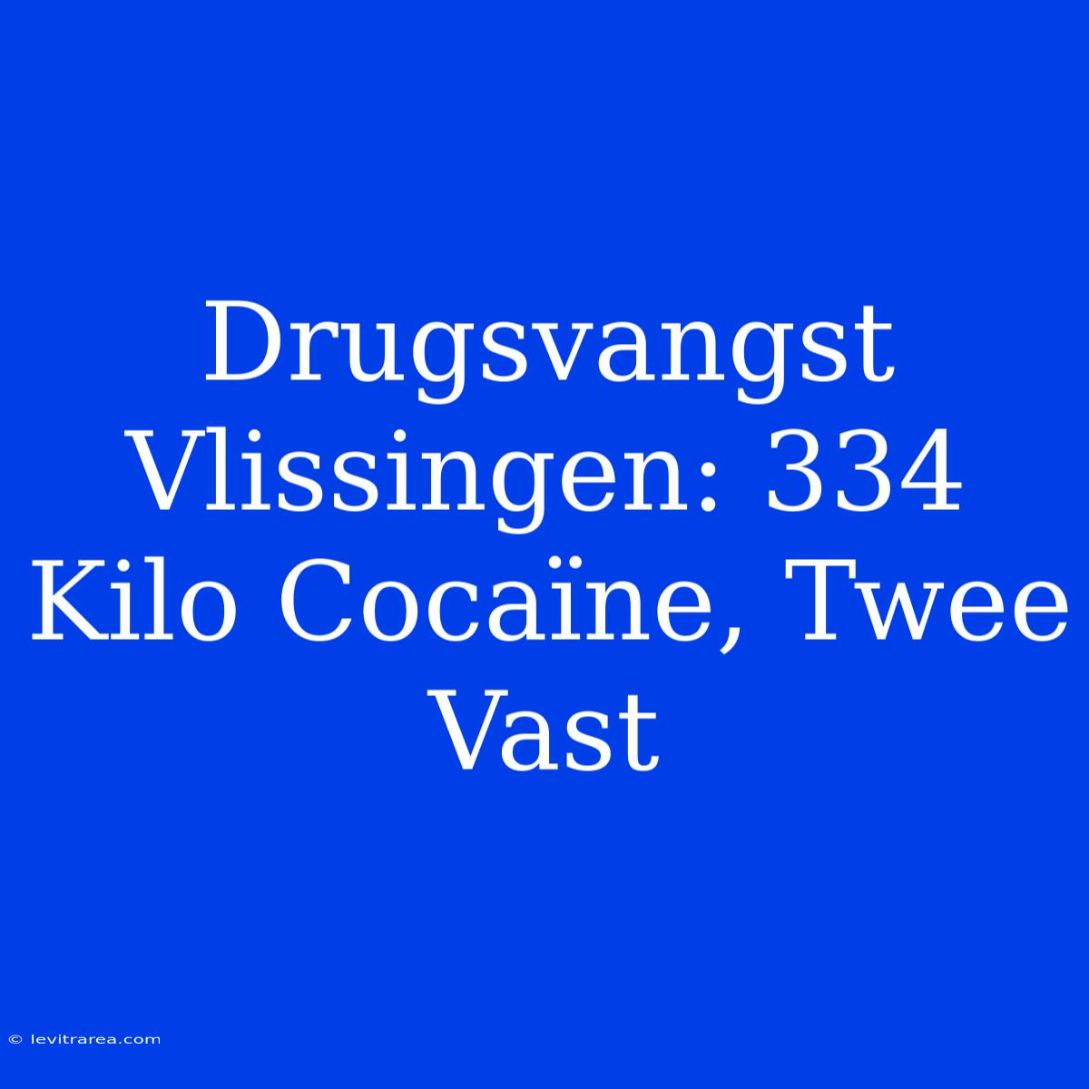 Drugsvangst Vlissingen: 334 Kilo Cocaïne, Twee Vast