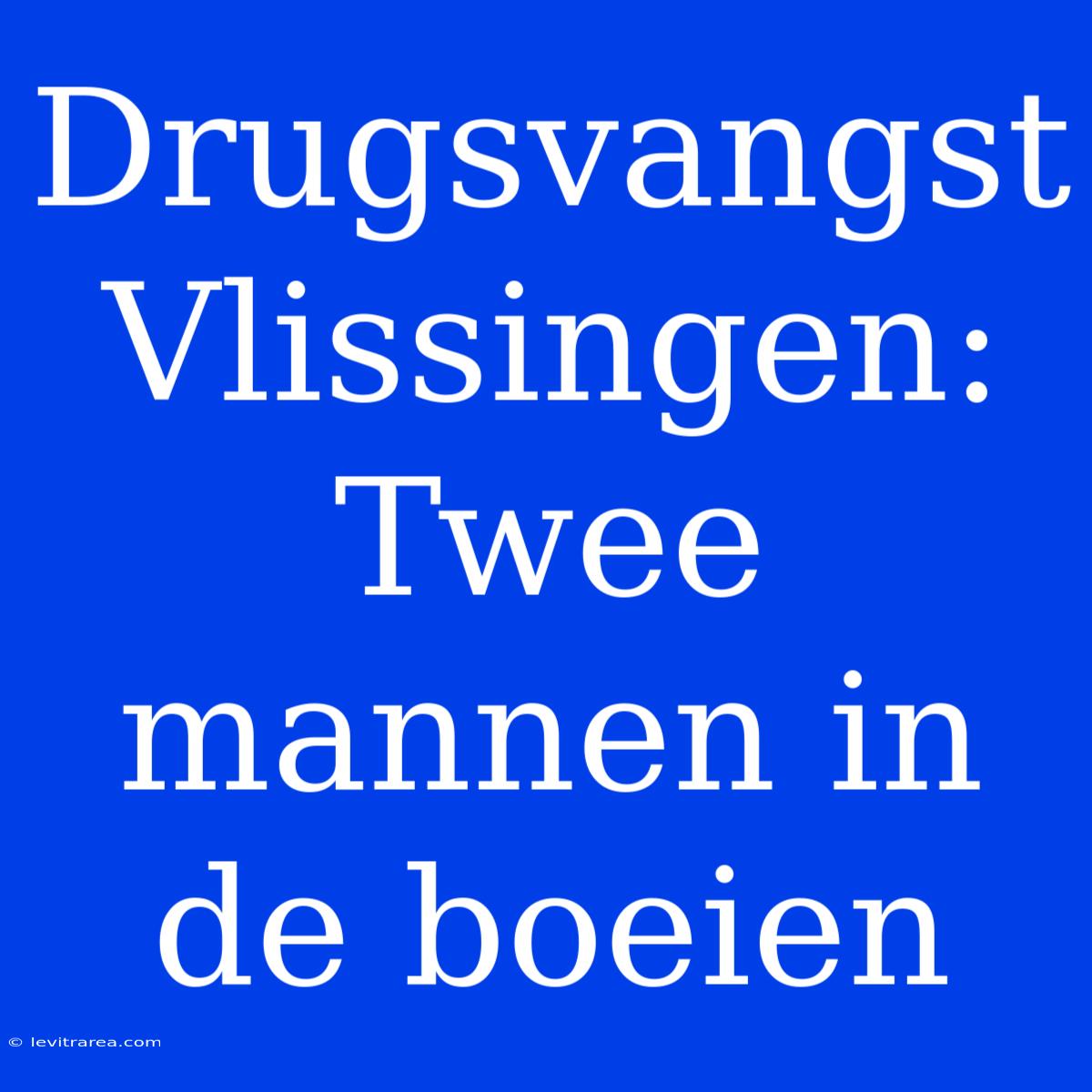 Drugsvangst Vlissingen: Twee Mannen In De Boeien