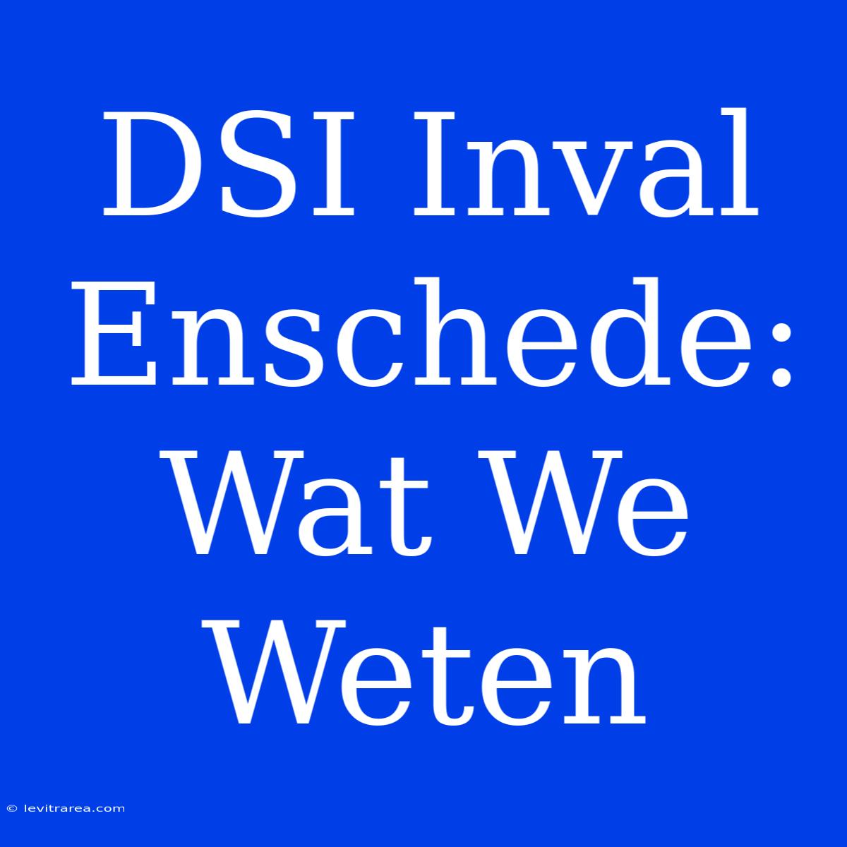 DSI Inval Enschede: Wat We Weten