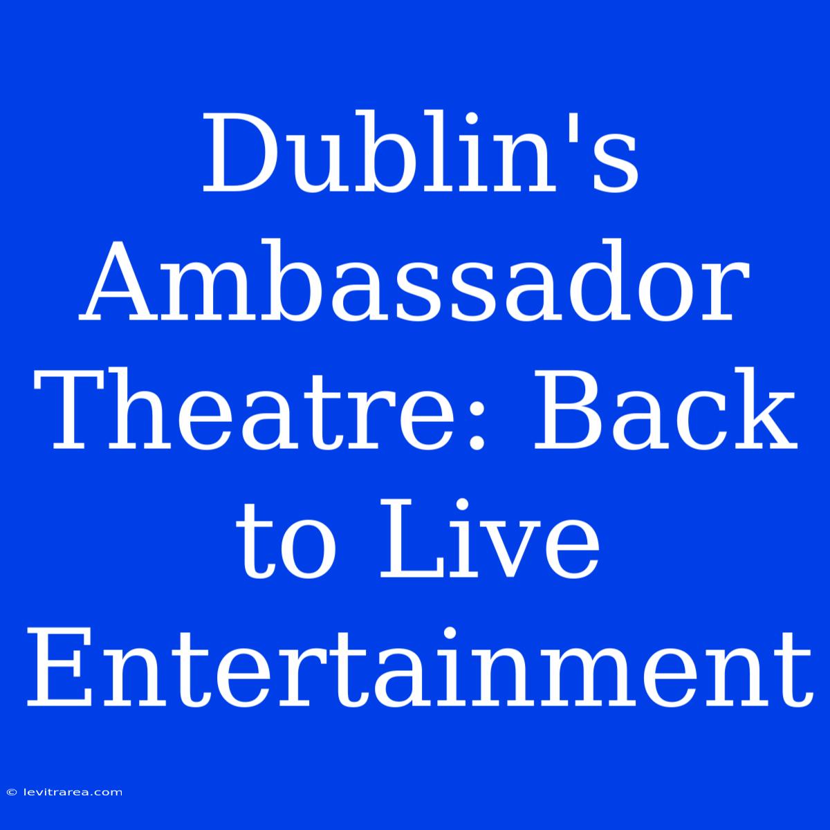 Dublin's Ambassador Theatre: Back To Live Entertainment