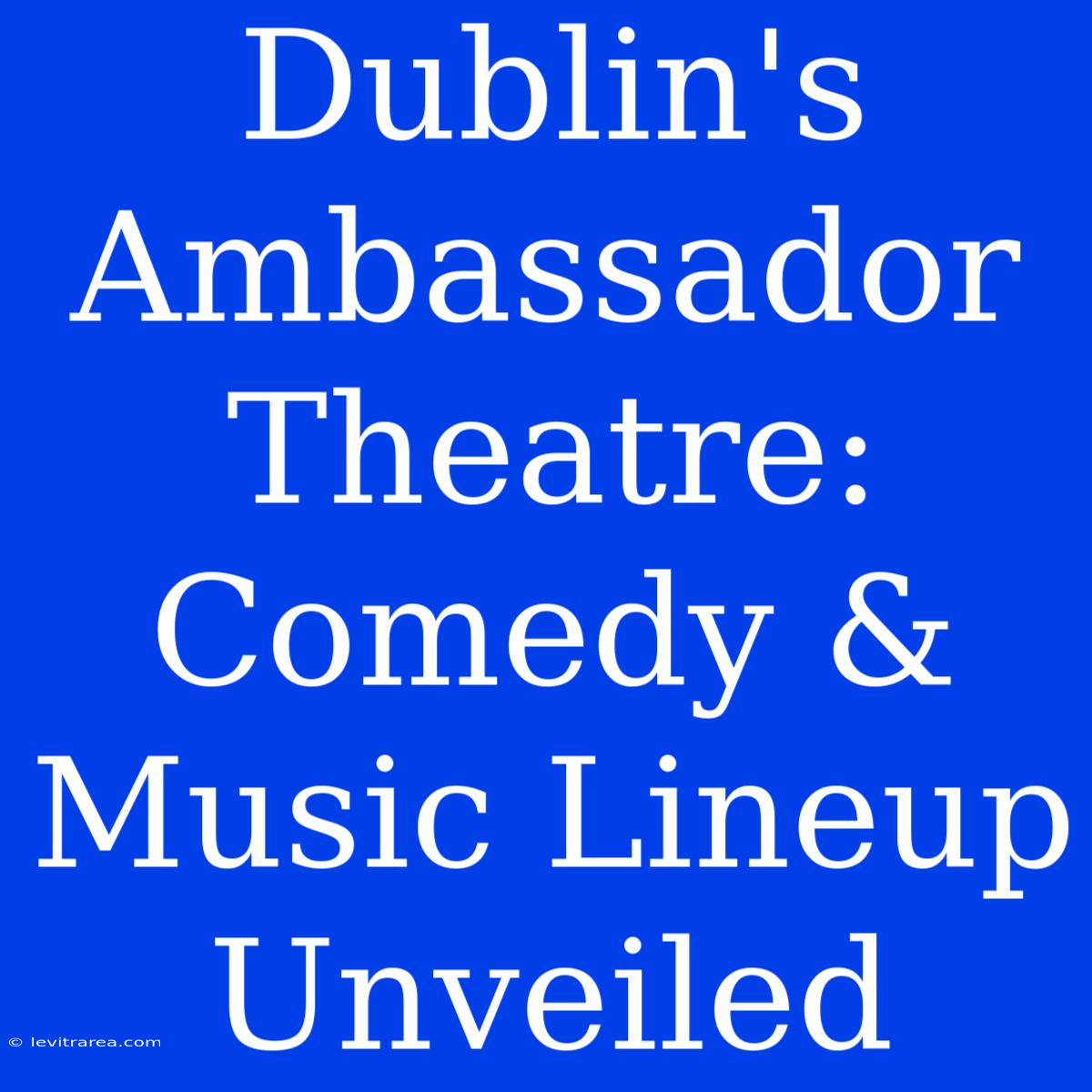 Dublin's Ambassador Theatre: Comedy & Music Lineup Unveiled