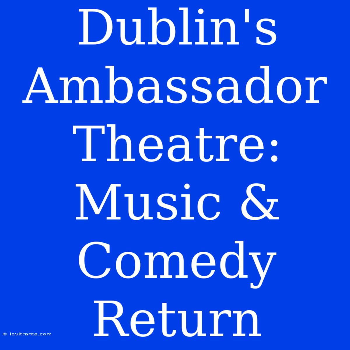 Dublin's Ambassador Theatre: Music & Comedy Return