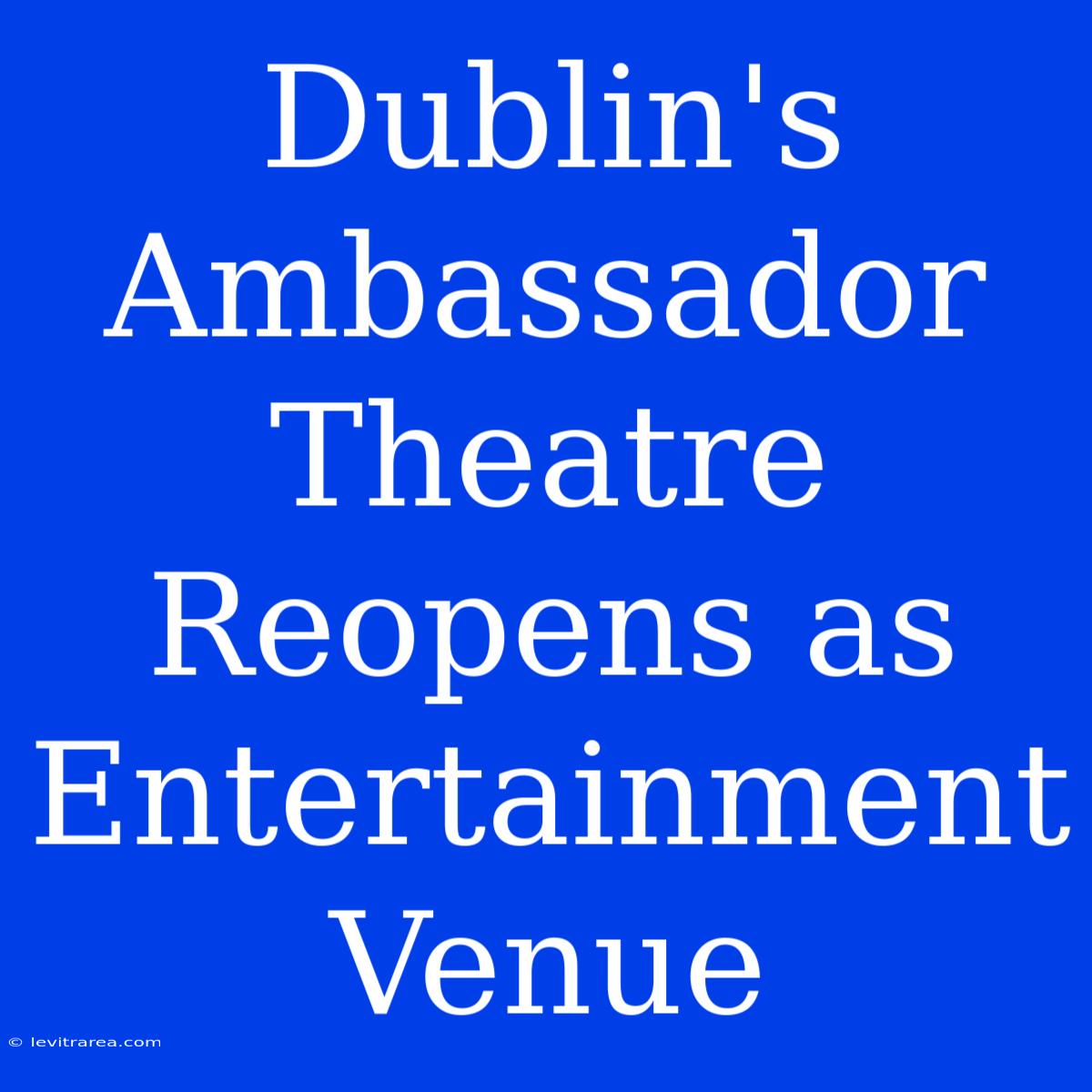 Dublin's Ambassador Theatre Reopens As Entertainment Venue