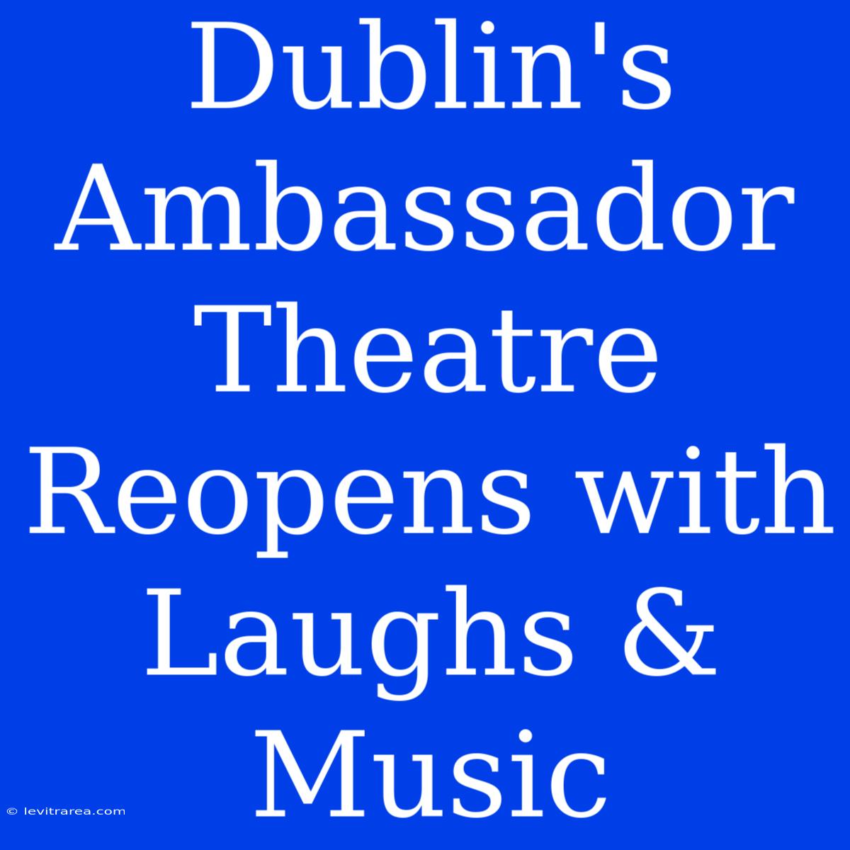 Dublin's Ambassador Theatre Reopens With Laughs & Music